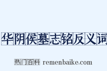 华阴侯墓志铭反义词是什么意思的图片